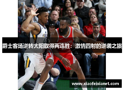 爵士客场逆转太阳取得两连胜：激情四射的逆袭之旅