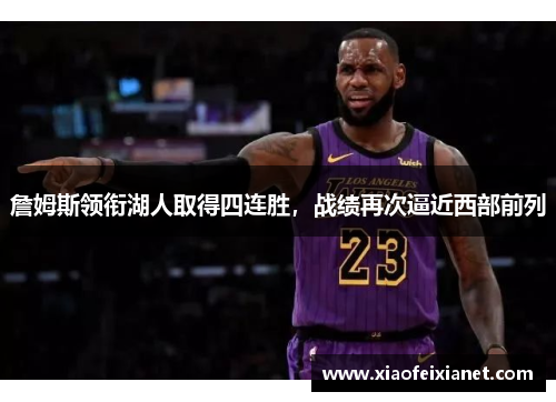 詹姆斯领衔湖人取得四连胜，战绩再次逼近西部前列