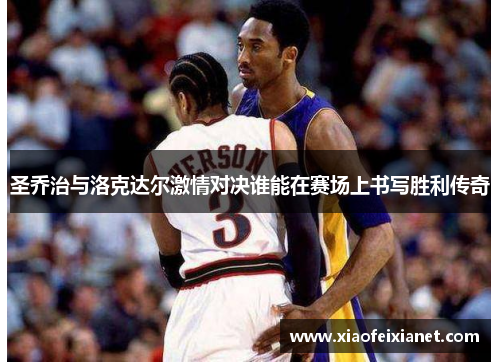 圣乔治与洛克达尔激情对决谁能在赛场上书写胜利传奇