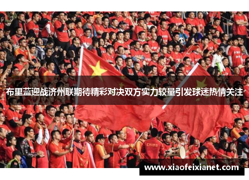 布里蓝迎战济州联期待精彩对决双方实力较量引发球迷热情关注
