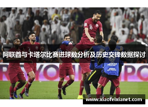 阿联酋与卡塔尔比赛进球数分析及历史交锋数据探讨