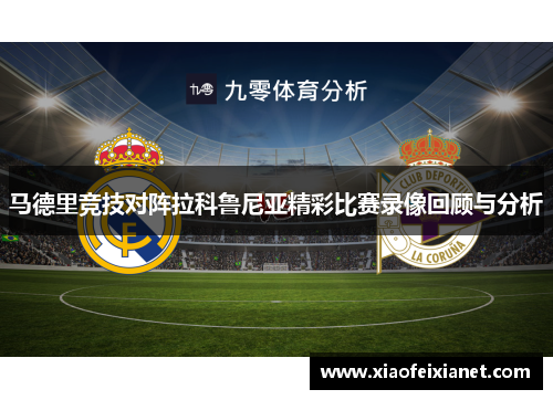 马德里竞技对阵拉科鲁尼亚精彩比赛录像回顾与分析